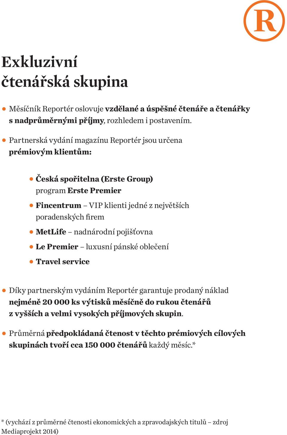 nadnárodní pojišťovna Le Premier luxusní pánské oblečení Travel service Díky partnerským vydáním Reportér garantuje prodaný náklad nejméně 20 000 ks výtisků měsíčně do rukou čtenářů z