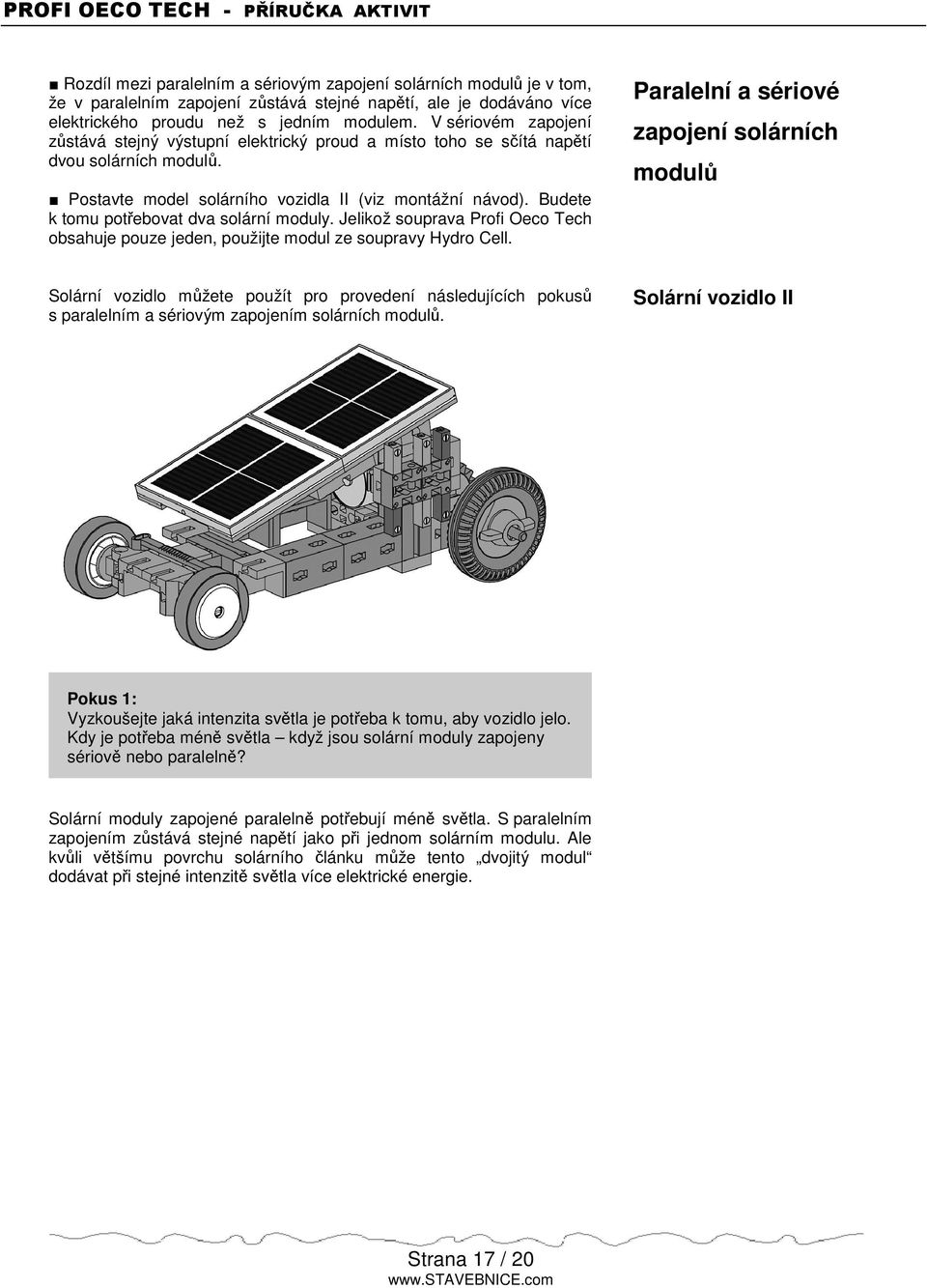Budete k tomu potebovat dva solární moduly. Jelikož souprava Profi Oeco Tech obsahuje pouze jeden, použijte modul ze soupravy Hydro Cell.