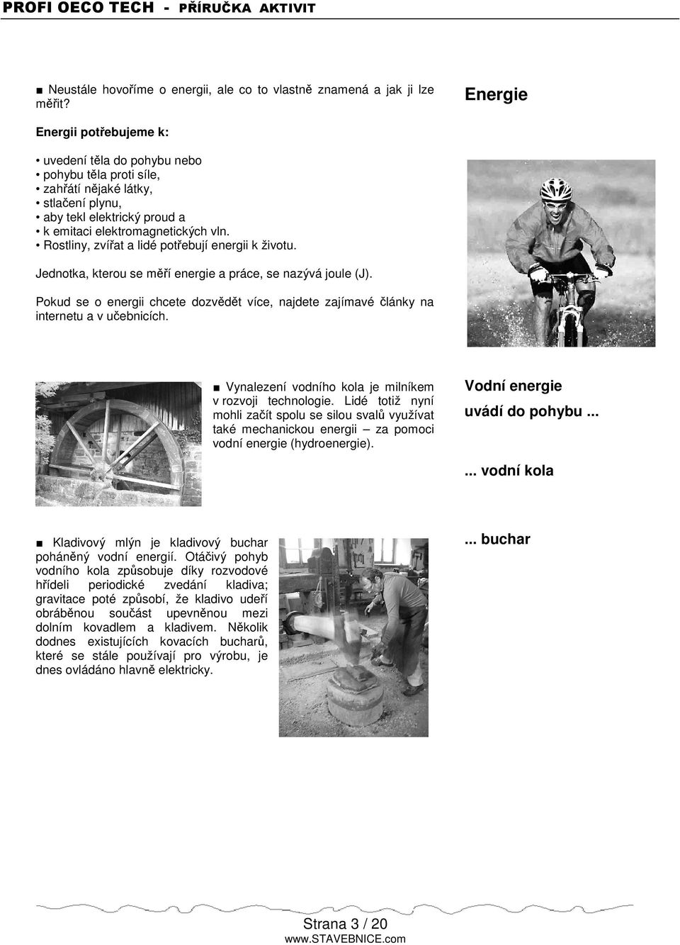 Rostliny, zvíat a lidé potebují energii k životu. Jednotka, kterou se mí energie a práce, se nazývá joule (J). Pokud se o energii chcete dozvdt více, najdete zajímavé lánky na internetu a v uebnicích.