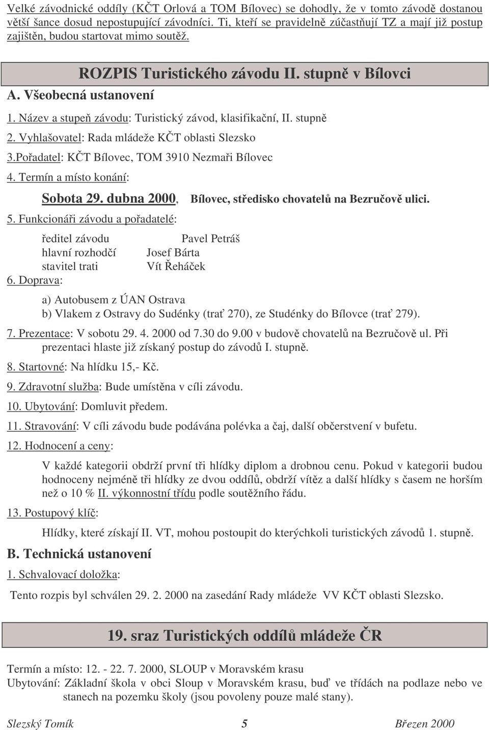 stupn 2. Vyhlašovatel: Rada mládeže KT oblasti Slezsko 3.Poadatel: KT Bílovec, TOM 3910 Nezmai Bílovec 4. Termín a místo konání: Sobota 29. dubna 2000, 5.