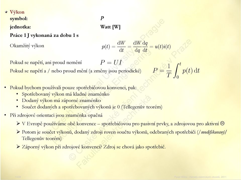 Součet dodaných a spotřebovaných výkonů je (Tellegenův teorém) Při zdrojové orientaci jsou znaménka opačná V Evropě používáme obě konvence spotřebičovou pro pasivní prvky, a zdrojovou pro