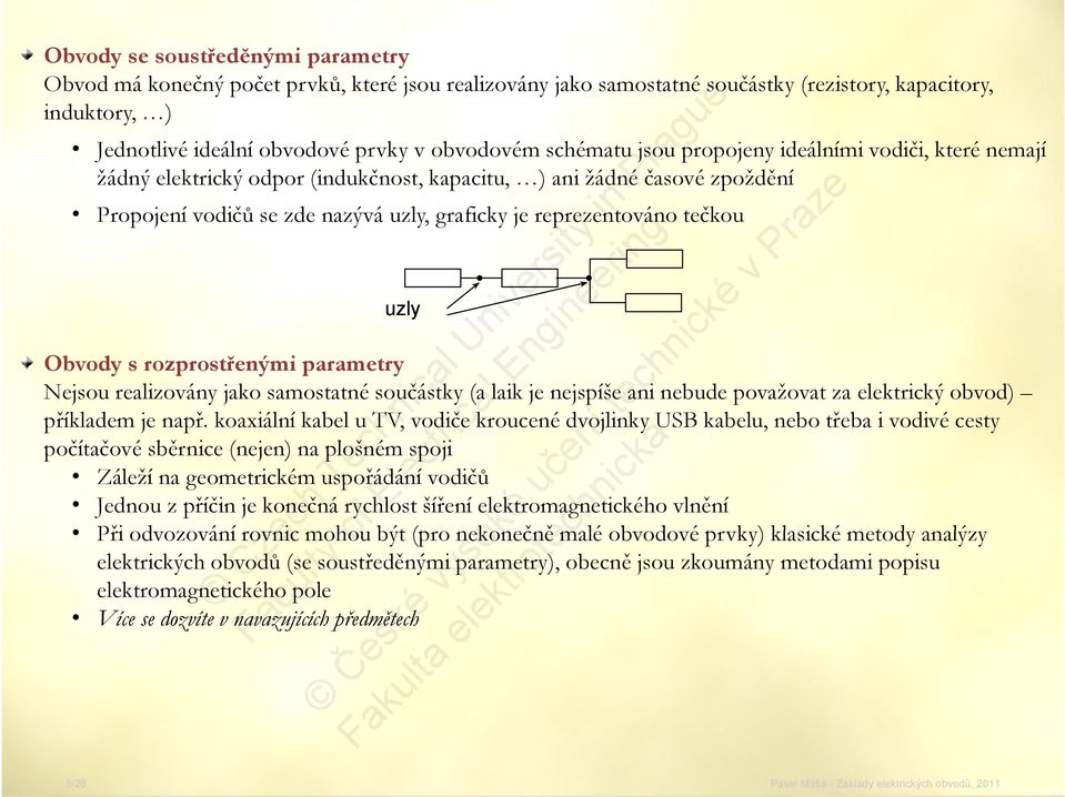 uzly Obvody s rozprostřenými parametry Nejsou realizovány jako samostatné součástky (a laik je nejspíše ani nebude považovat za elektrický obvod) příkladem je např.