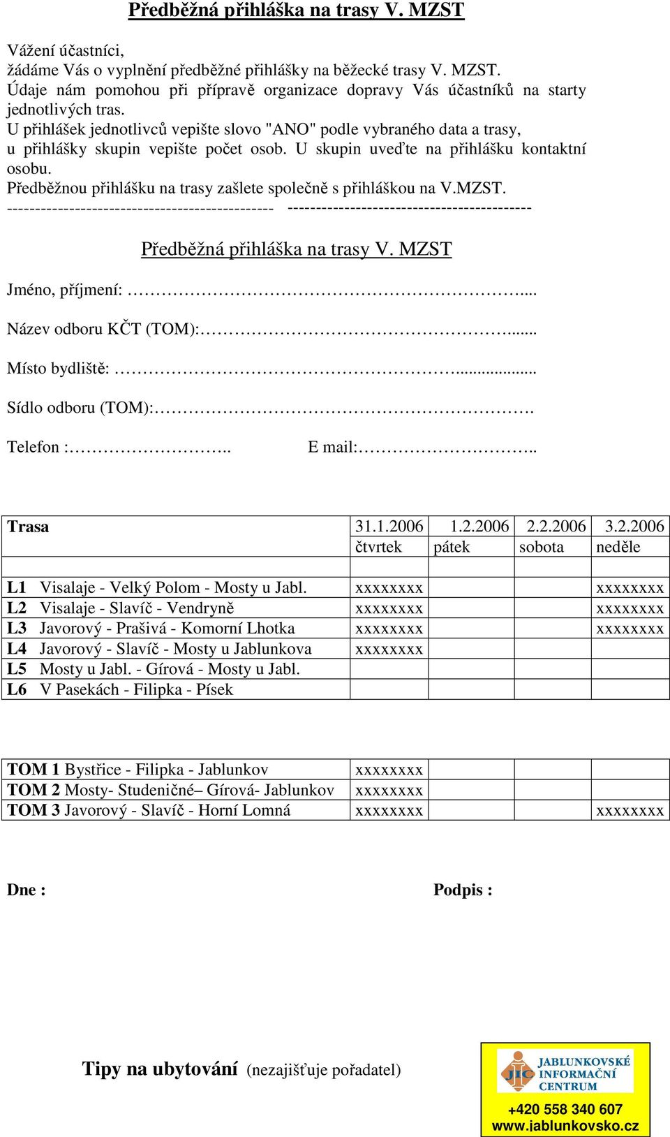 Předběžnou přihlášku na trasy zašlete společně s přihláškou na V.MZST. ----------------------------------------------- ------------------------------------------- Předběžná přihláška na trasy V.