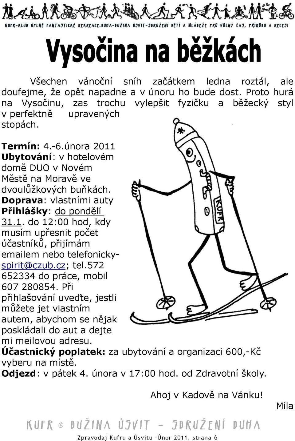 cz; tel.572 652334 do práce, mobil 607 280854. Při přihlašování uveďte, jestli můžete jet vlastním autem, abychom se nějak poskládali do aut a dejte mi meilovou adresu.