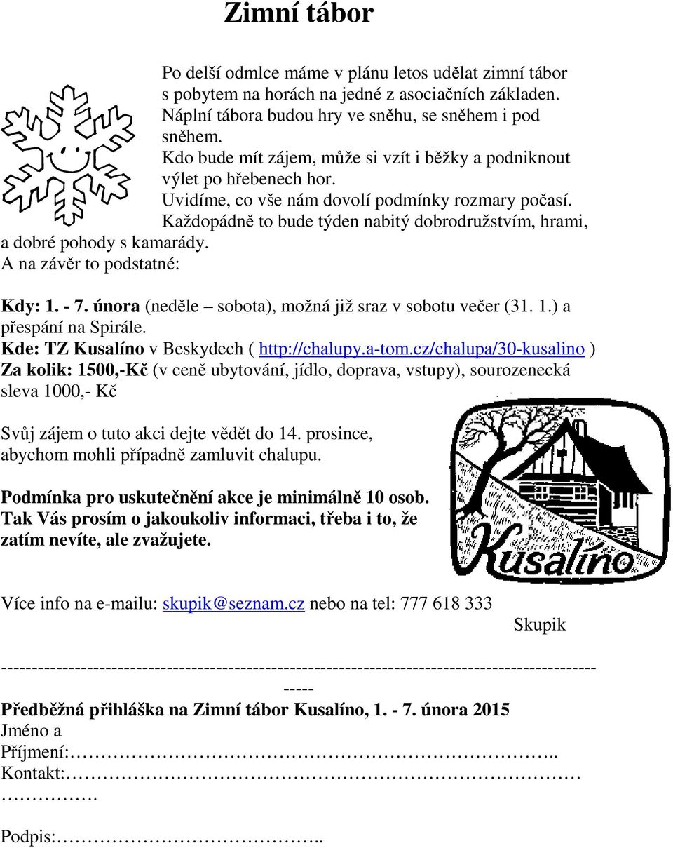 Každopádně to bude týden nabitý dobrodružstvím, hrami, a dobré pohody s kamarády. A na závěr to podstatné: Kdy: 1. - 7. února (neděle sobota), možná již sraz v sobotu večer (31. 1.) a přespání na Spirále.