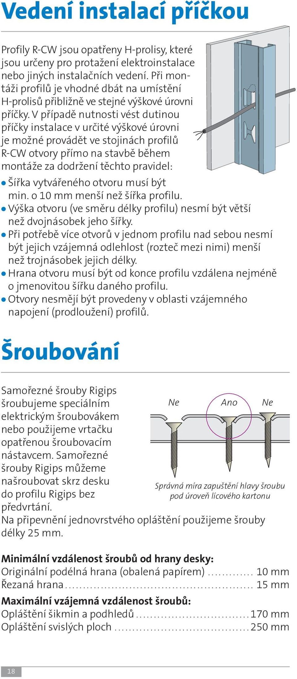 V případě nutnosti vést dutinou příčky instalace v určité výškové úrovni je možné provádět ve stojinách profilů R-CW otvory přímo na stavbě během montáže za dodržení těchto pravidel: Šířka