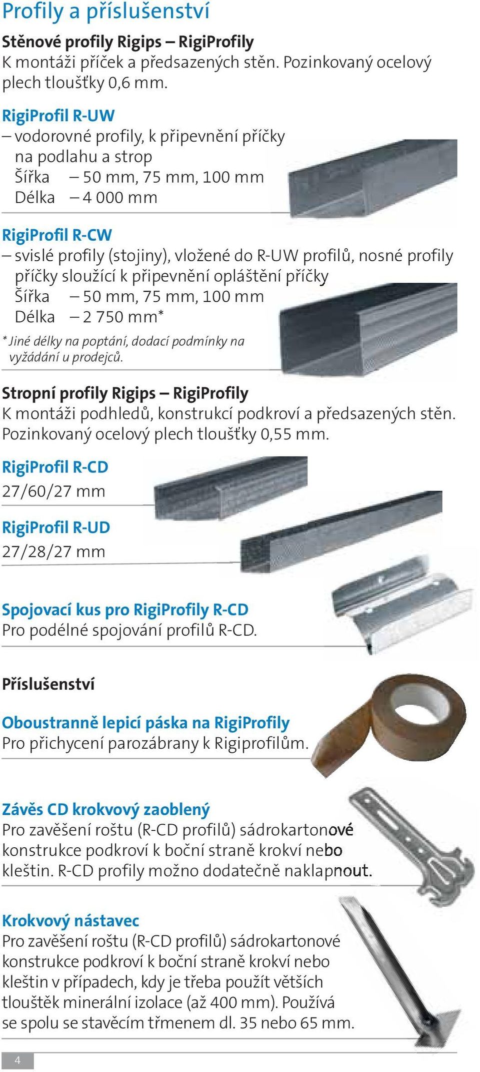 příčky sloužící k připevnění opláštění příčky Šířka 50 mm, 75 mm, 100 mm Délka 2 750 mm* * Jiné délky na poptání, dodací podmínky na vyžádání u prodejců.