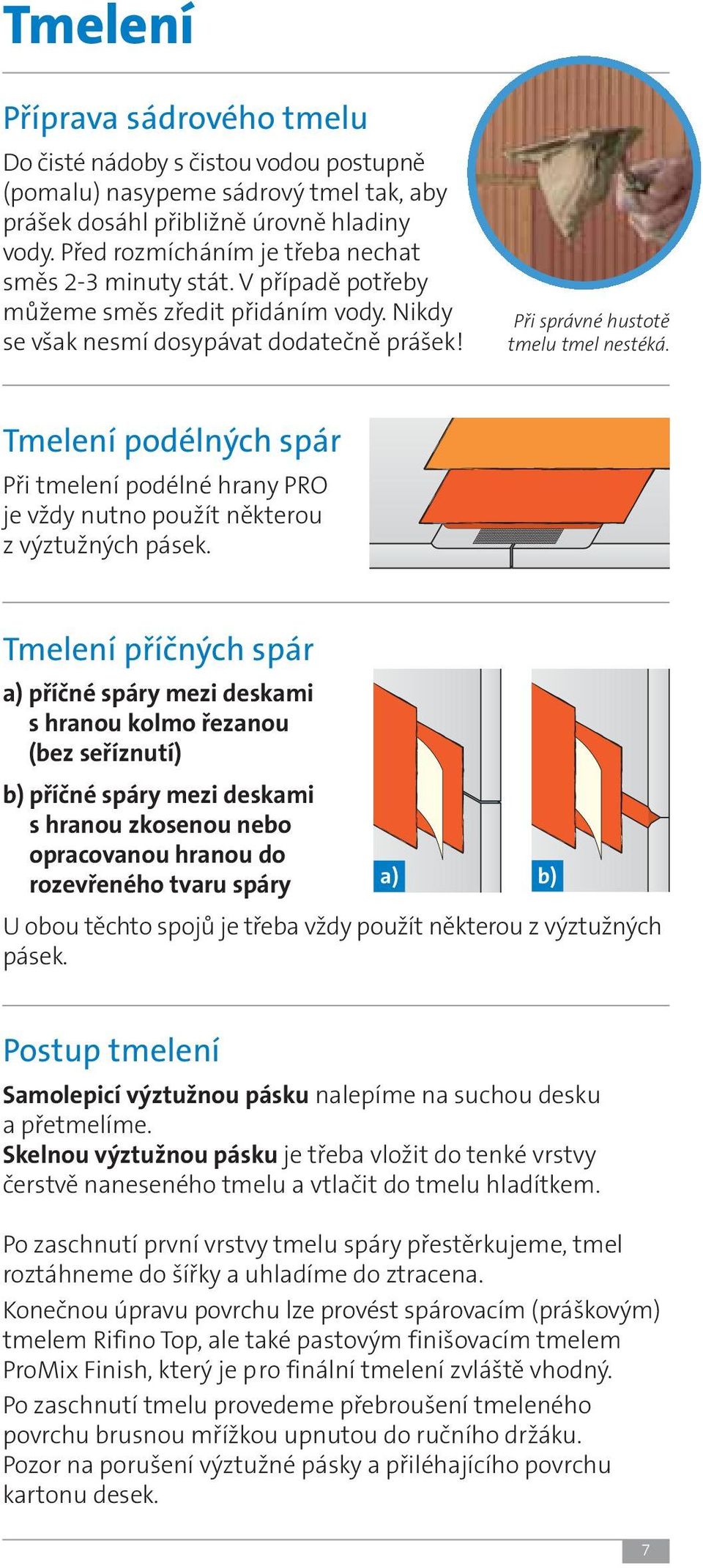 Tmelení podélných spár Při tmelení podélné hrany PRO je vždy nutno použít některou z výztužných pásek.