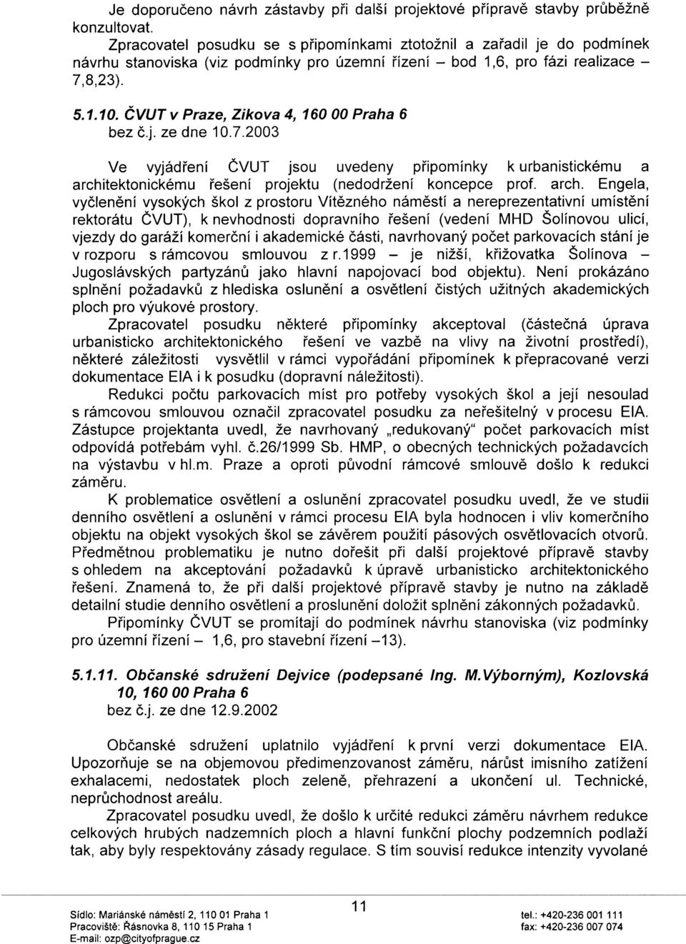 ÈVUT v Praze, Zikova 4, 160 00 Praha 6 bez è.j. ze dne 10.7.2003 Ve vyjádøení ÈVUT jsou uvedeny pøipomínky k urbanistickému a archi