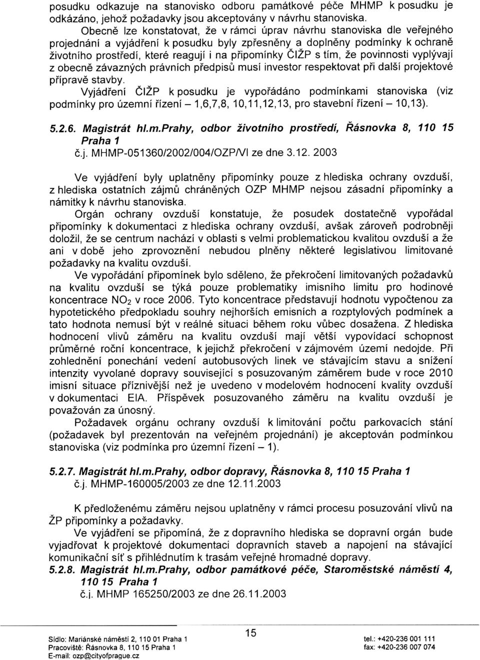 pøipomínky ÈIŽP s tím, že povinnosti vyplývají z obecnì závazných právních pøedpisù musí investor respektovat pøi další projektové pøípravì stavby.