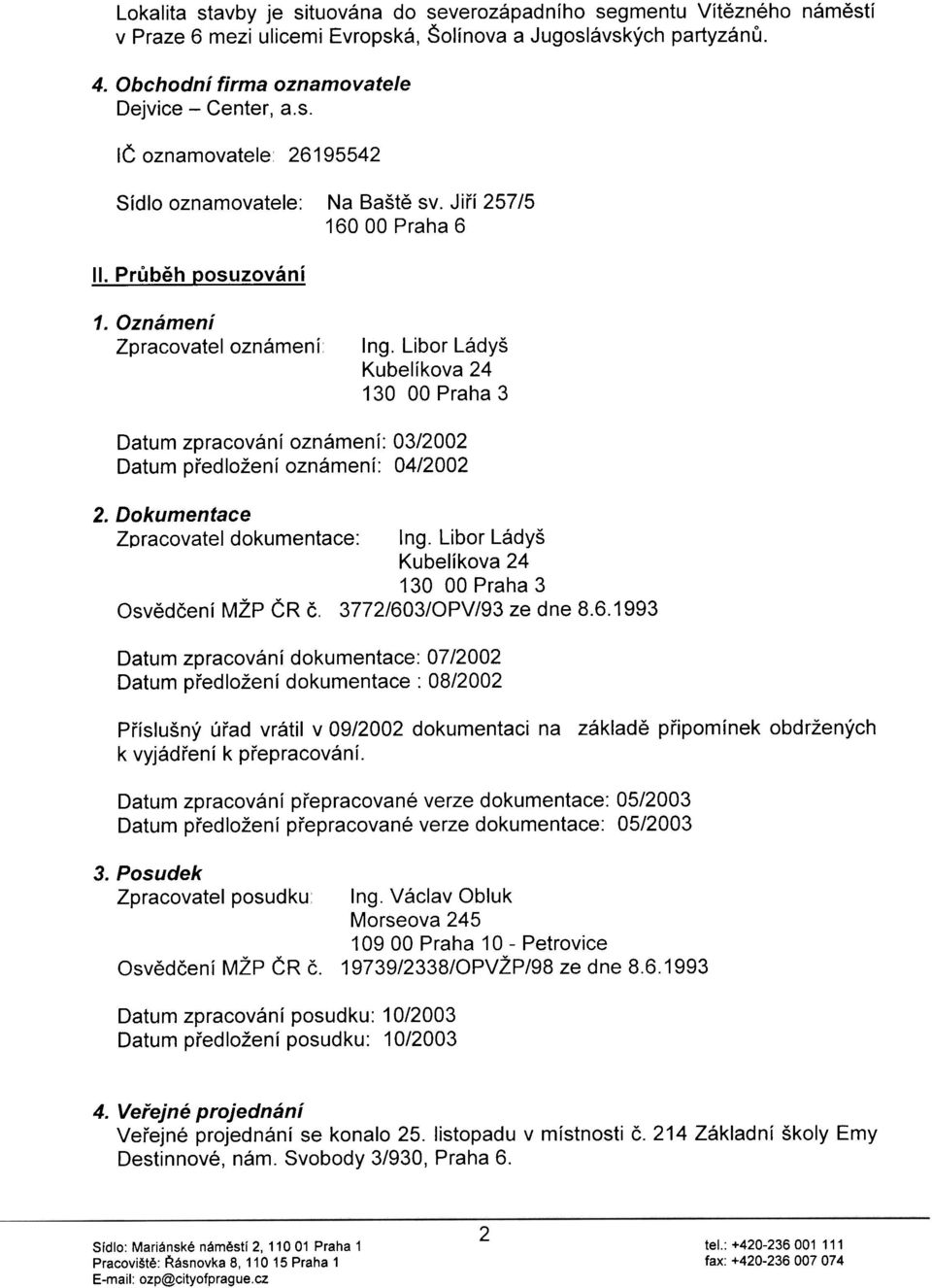 Dokumentace Zpracovatel dokumentace: Ing. Libor Ládyš Kubelíkova 24 130 00 Praha 3 Osvìdèení MŽP ÈR è. 3772/60