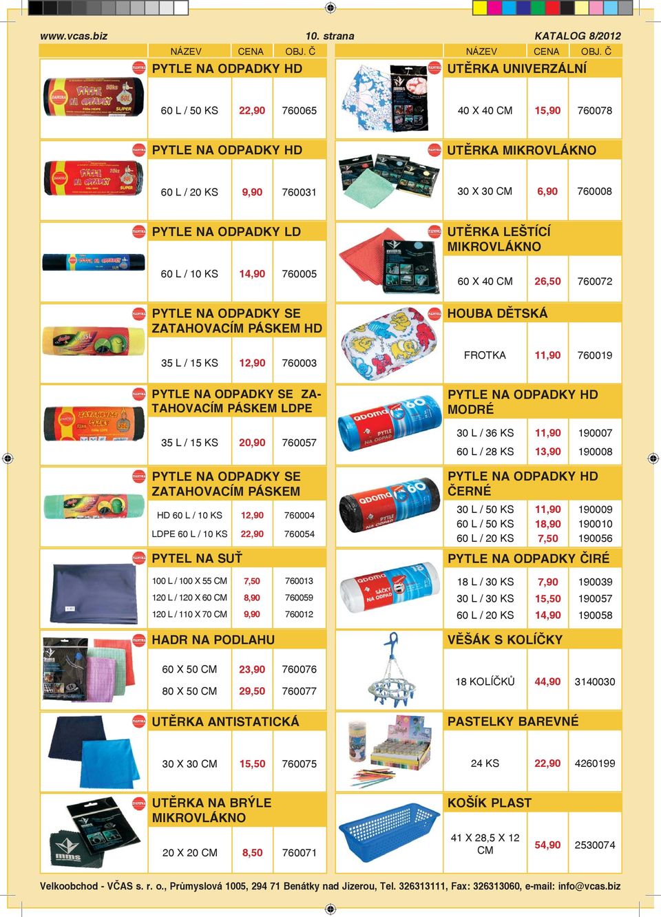 NA ODPADKY LD 60 L / 10 KS 14,90 760005 UTĚRKA LEŠTÍCÍ MIKROVLÁKNO 60 X 40 26,50 760072 PYTLE NA ODPADKY SE ZATAHOVACÍM PÁSKEM HD 35 L / 15 KS 12,90 760003 HOUBA DĚTSKÁ FROTKA 11,90 760019 PYTLE NA