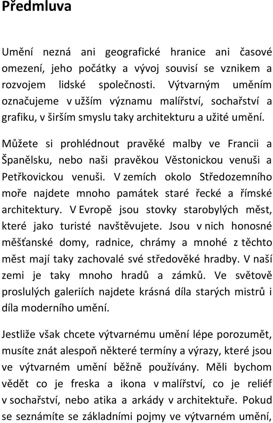 Můžete si prohlédnout pravěké malby ve Francii a Španělsku, nebo naši pravěkou Věstonickou venuši a Petřkovickou venuši.