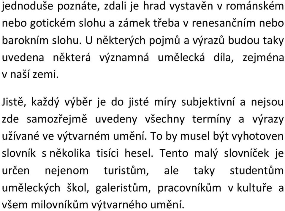 Jistě, každý výběr je do jisté míry subjektivní a nejsou zde samozřejmě uvedeny všechny termíny a výrazy užívané ve výtvarném umění.