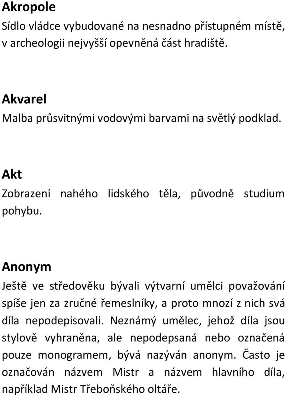 Anonym Ještě ve středověku bývali výtvarní umělci považování spíše jen za zručné řemeslníky, a proto mnozí z nich svá díla nepodepisovali.