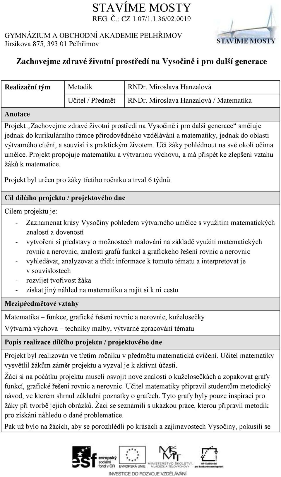 oblasti výtvarného cítění, a souvisí i s praktickým životem. Učí žáky pohlédnout na své okolí očima umělce.