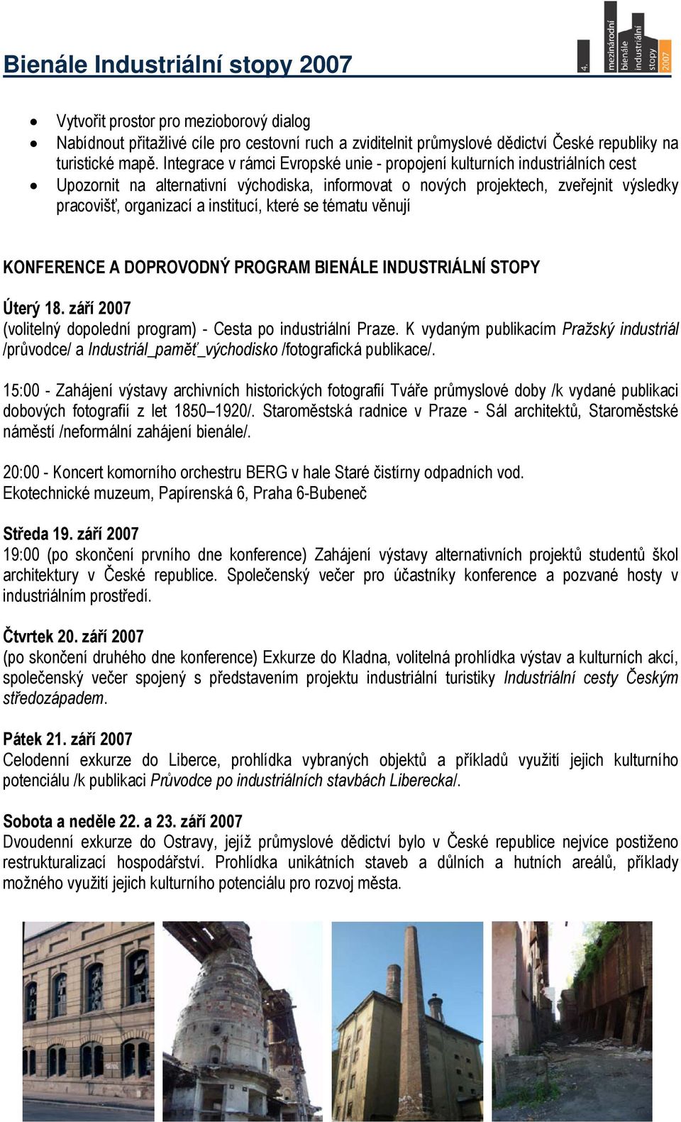 které se tématu věnují KONFERENCE A DOPROVODNÝ PROGRAM BIENÁLE INDUSTRIÁLNÍ STOPY Úterý 18. září 2007 (volitelný dopolední program) - Cesta po industriální Praze.