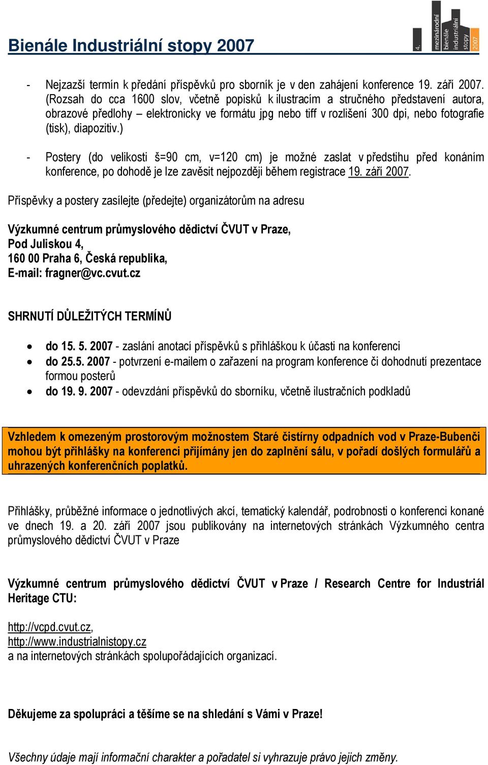 ) - Postery (do velikosti š=90 cm, v=120 cm) je možné zaslat v předstihu před konáním konference, po dohodě je lze zavěsit nejpozději během registrace 19. září 2007.