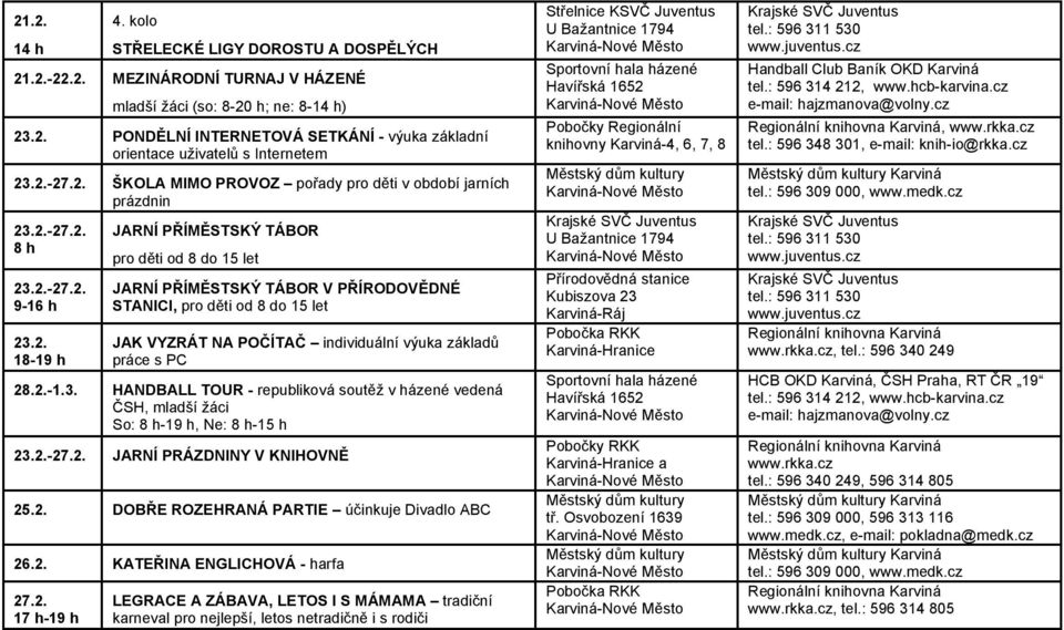 2.-27.2. JARNÍ PRÁZDNINY V KNIHOVNĚ 25.2. DOBŘE ROZEHRANÁ PARTIE účinkuje Divadlo ABC 26.2. KATEŘINA ENGLICHOVÁ - harfa 27.2. 17 h-19 h LEGRACE A ZÁBAVA, LETOS I S MÁMAMA tradiční karneval pro