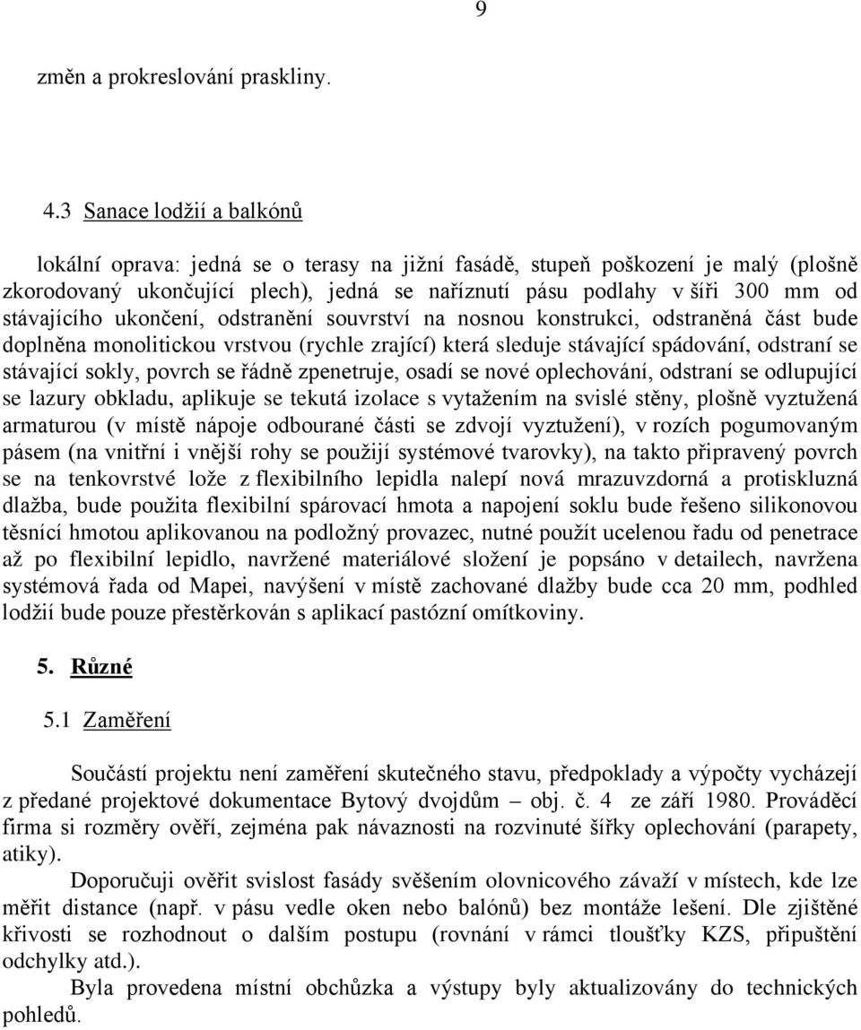 stávajícího ukončení, odstranění souvrství na nosnou konstrukci, odstraněná část bude doplněna monolitickou vrstvou (rychle zrající) která sleduje stávající spádování, odstraní se stávající sokly,