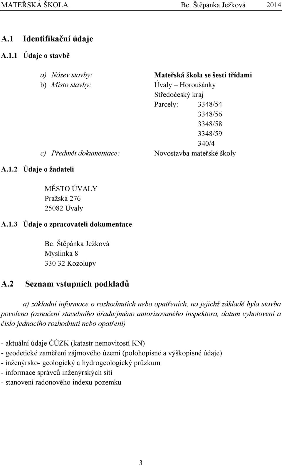2 Seznam vstupních podkladů a) základní informace o rozhodnutích nebo opatřeních, na jejichž základě byla stavba povolena (označení stavebního úřadu/jméno autorizovaného inspektora, datum vyhotovení