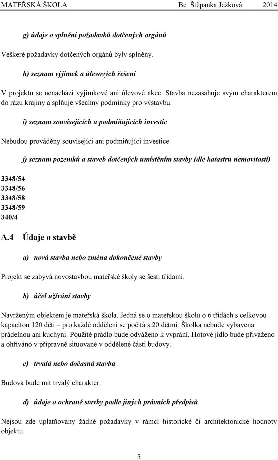 3348/54 3348/56 3348/58 3348/59 340/4 j) seznam pozemků a staveb dotčených umístěním stavby (dle katastru nemovitostí) A.