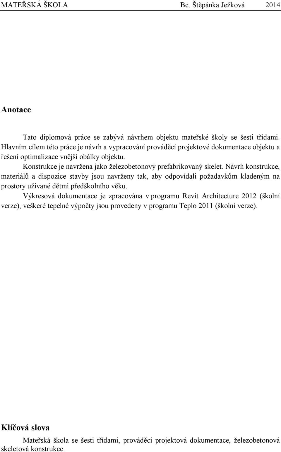Konstrukce je navržena jako železobetonový prefabrikovaný skelet.