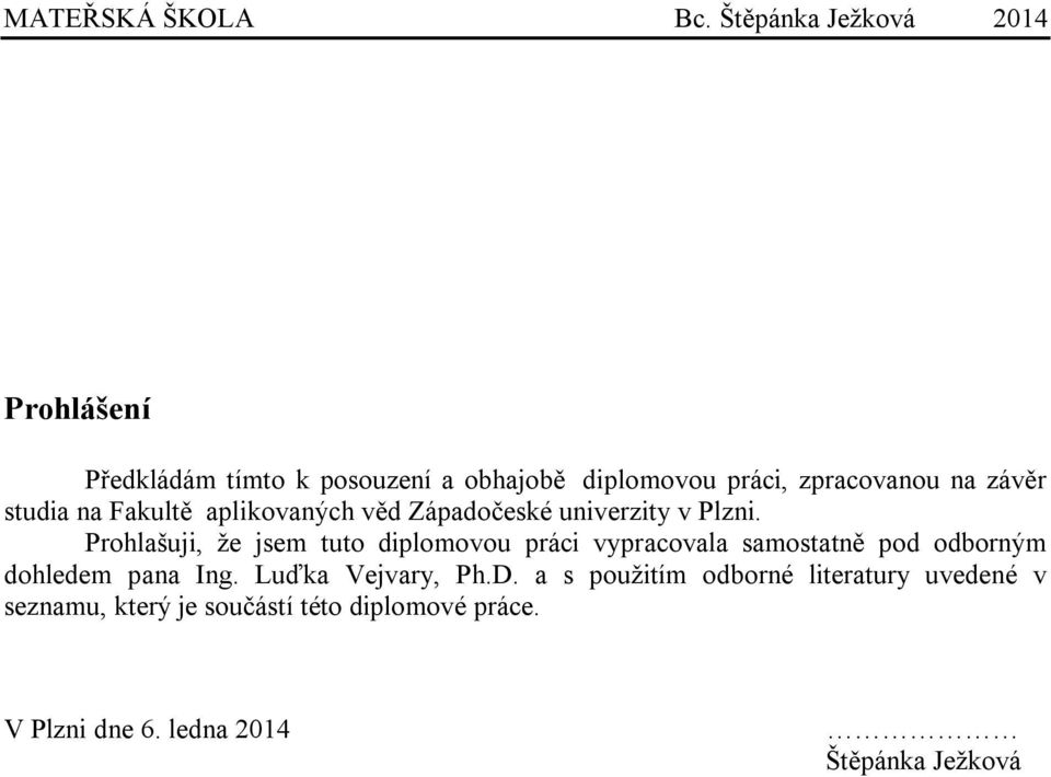 Prohlašuji, že jsem tuto diplomovou práci vypracovala samostatně pod odborným dohledem pana Ing.