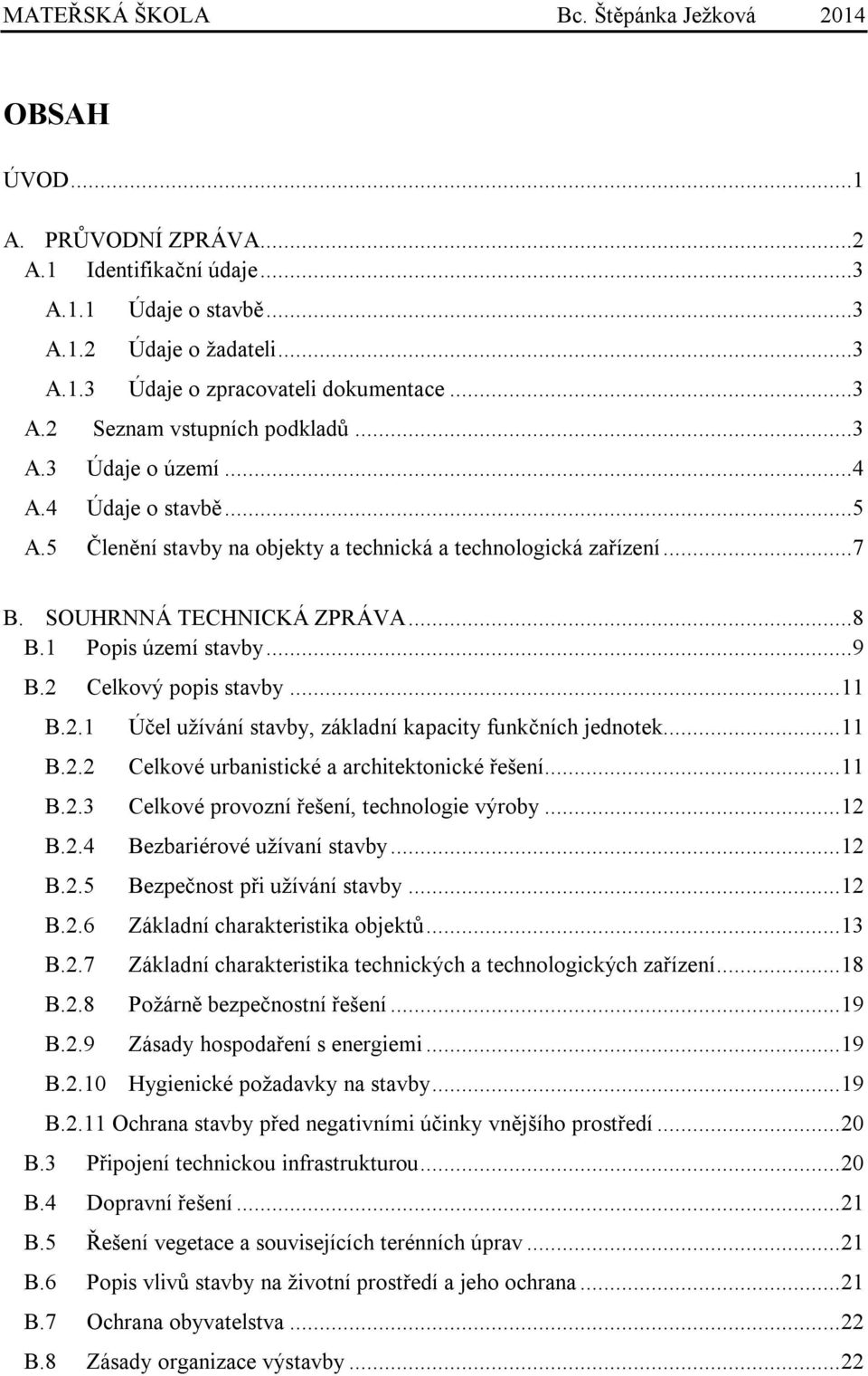 Celkový popis stavby... 11 B.2.1 Účel užívání stavby, základní kapacity funkčních jednotek... 11 B.2.2 Celkové urbanistické a architektonické řešení... 11 B.2.3 Celkové provozní řešení, technologie výroby.