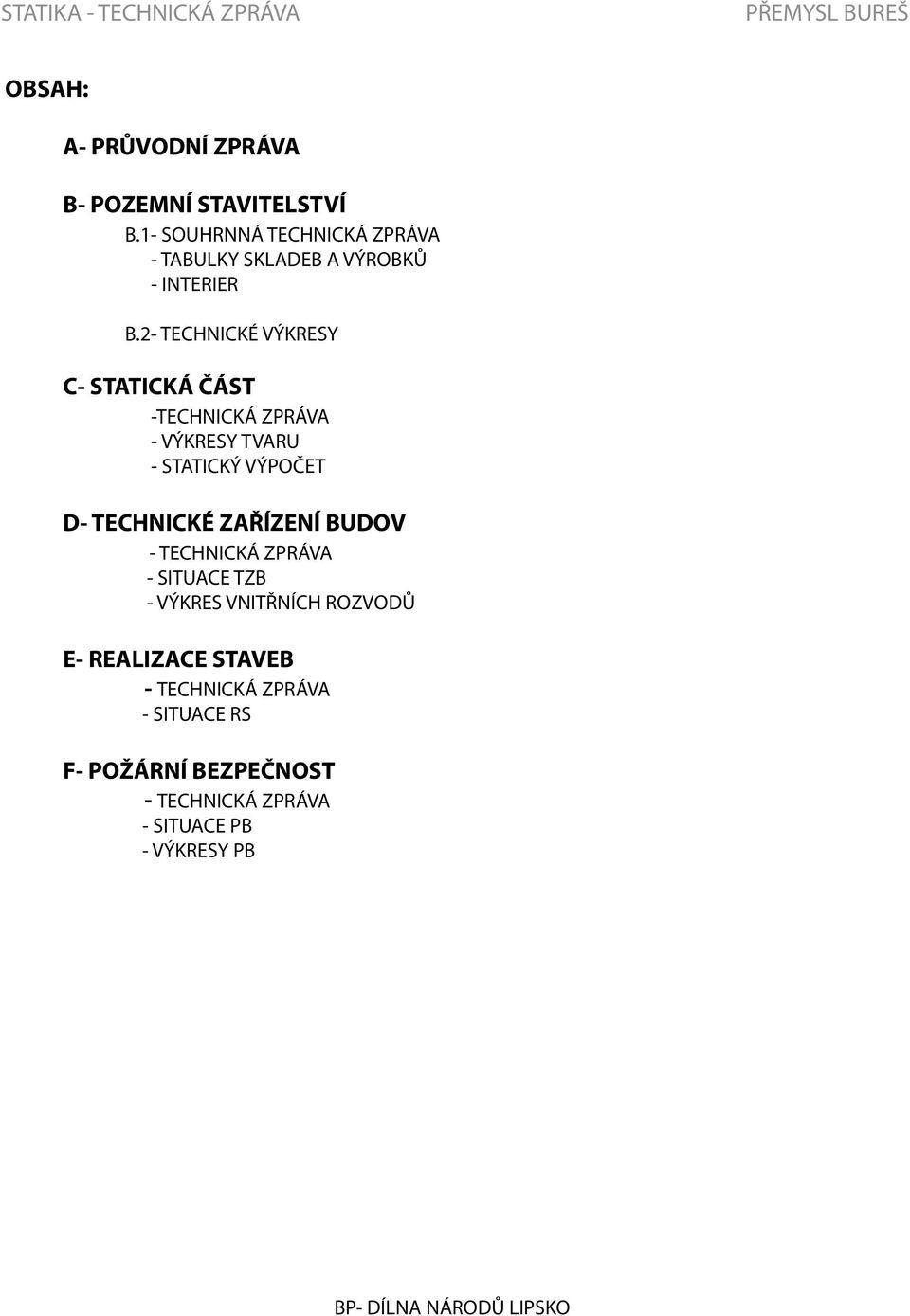 2- TECHNICKÉ VÝKRESY C- STATICKÁ ČÁST -TECHNICKÁ ZPRÁVA - VÝKRESY TVARU - STATICKÝ VÝPOČET D- TECHNICKÉ