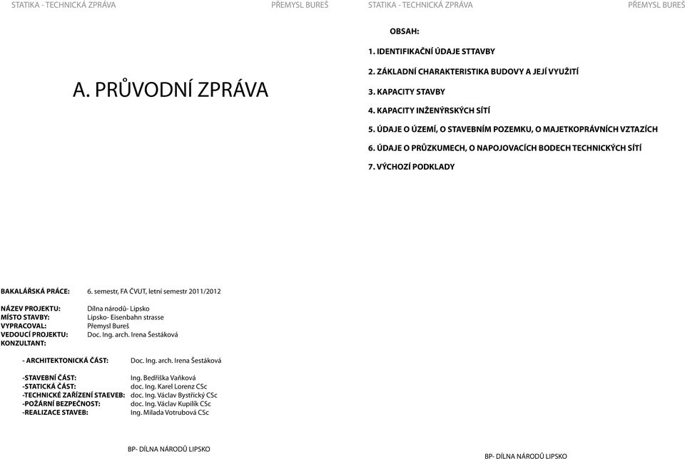 semestr, FA ČVUT, letní semestr 2011/2012 NÁZEV PROJEKTU: MÍSTO STAVBY: VYPRACOVAL: VEDOUCÍ PROJEKTU: KONZULTANT: Dílna národů- Lipsko Lipsko- Eisenbahn strasse Přemysl Bureš Doc. Ing. arch.