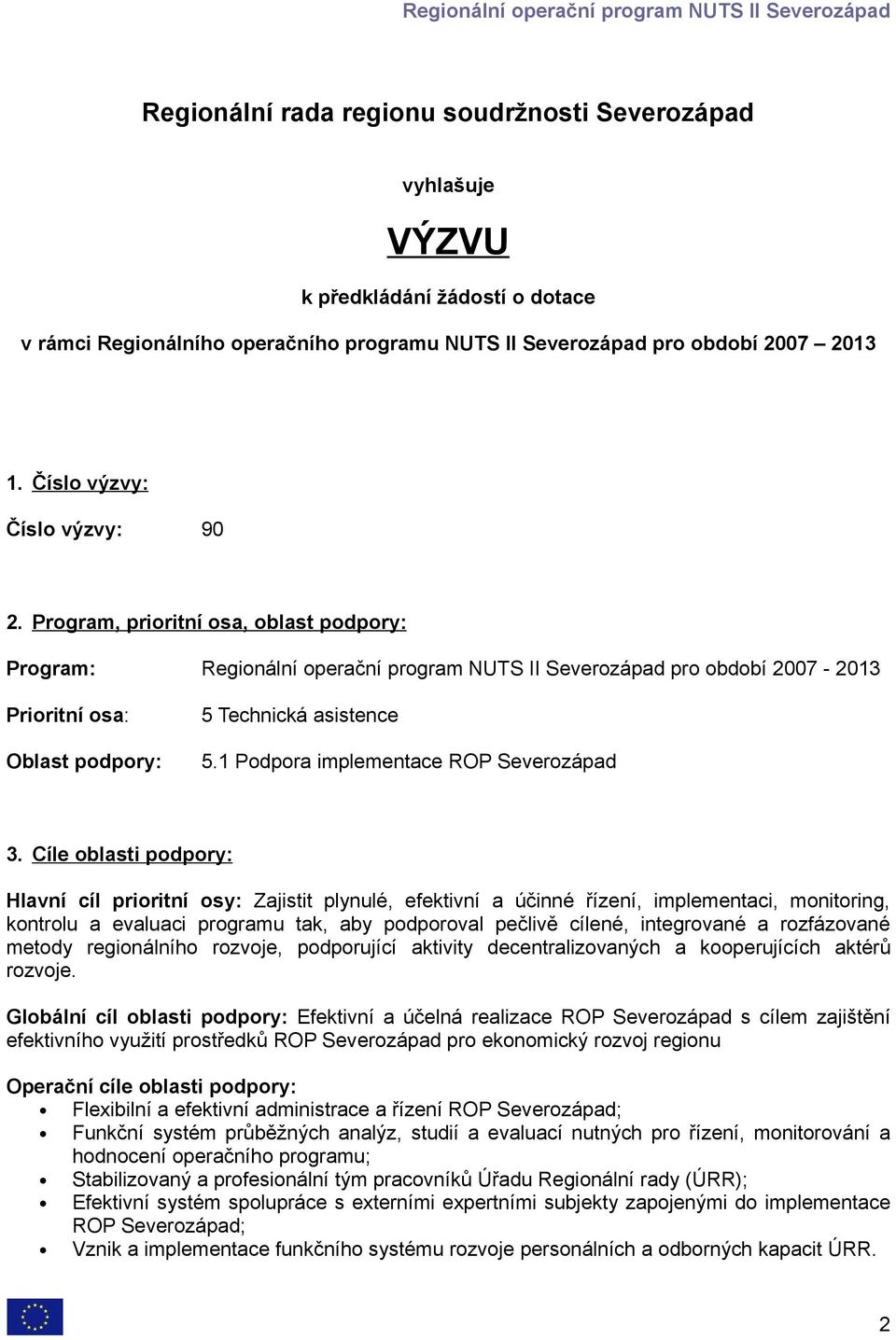 Program, prioritní osa, oblast podpory: Program: Regionální operační program NUTS II Severozápad pro období 2007-2013 Prioritní osa: Oblast podpory: 5 Technická asistence 5.