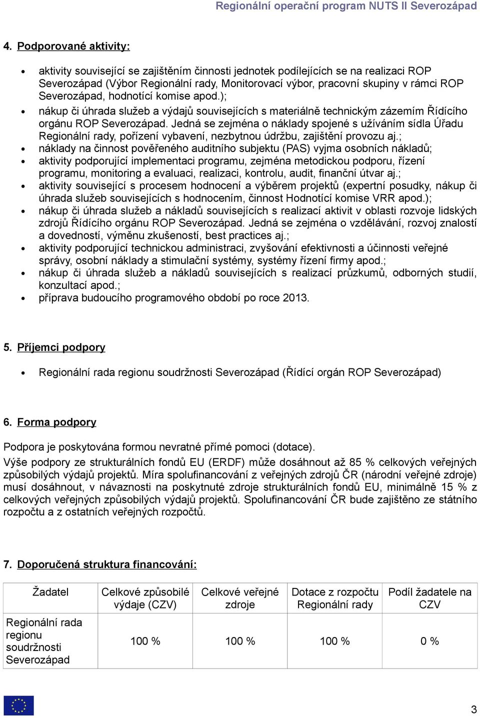 Jedná se zejména o náklady spojené s užíváním sídla Úřadu Regionální rady, pořízení vybavení, nezbytnou údržbu, zajištění provozu aj.