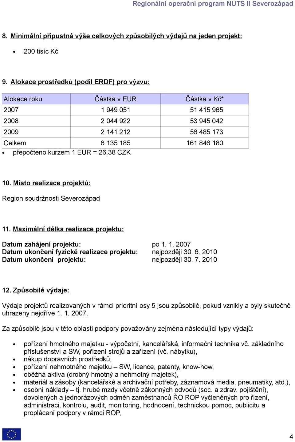 kurzem 1 EUR = 26,38 CZK 10. Místo realizace projektů: Region soudržnosti Severozápad 11. Maximální délka realizace projektu: Datum zahájení projektu: po 1. 1. 2007 Datum ukončení fyzické realizace projektu: nejpozději 30.