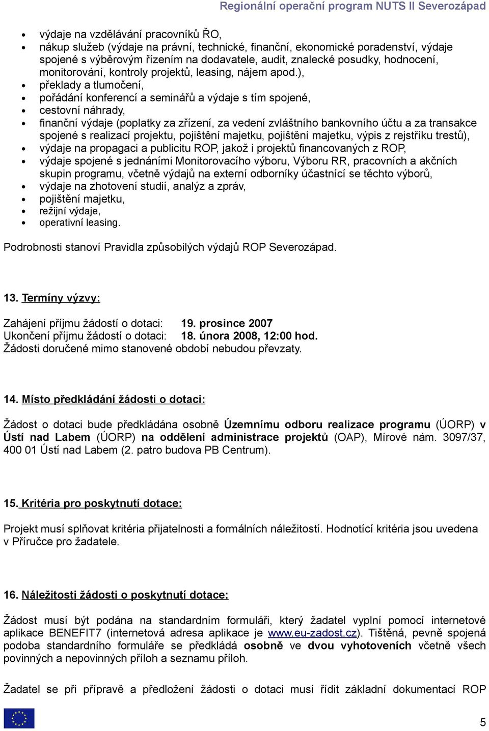 ), překlady a tlumočení, pořádání konferencí a seminářů a výdaje s tím spojené, cestovní náhrady, finanční výdaje (poplatky za zřízení, za vedení zvláštního bankovního účtu a za transakce spojené s