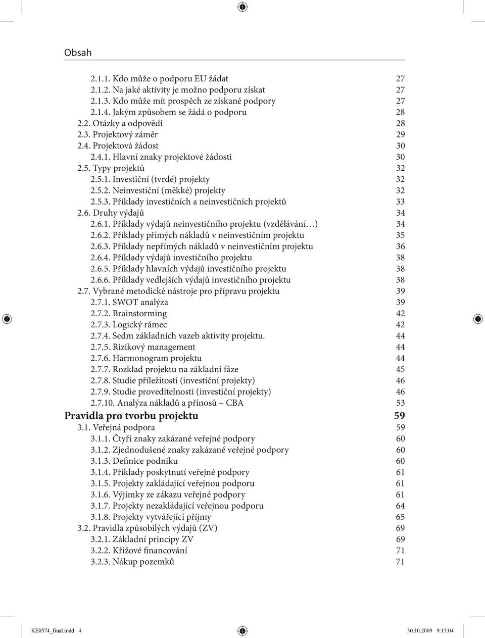 6. Druhy výdajů 34 2.6.1. Příklady výdajů neinvestičního projektu (vzdělávání ) 34 2.6.2. Příklady přímých nákladů v neinvestičním projektu 35 2.6.3. Příklady nepřímých nákladů v neinvestičním projektu 36 2.