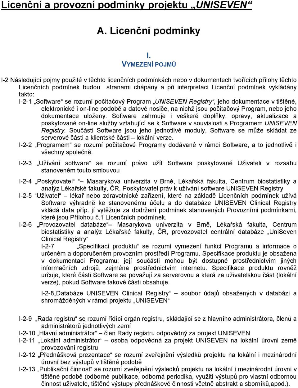 vykládány takto: I-2-1 Software se rozumí počítačový Program UNISEVEN Registry, jeho dokumentace v tištěné, elektronické i on-line podobě a datové nosiče, na nichž jsou počítačový Program, nebo jeho