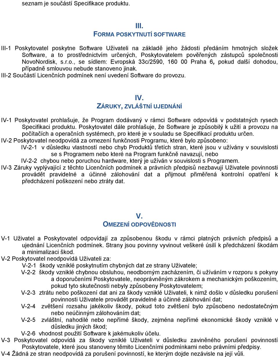 společnosti NovoNordisk, s.r.o., se sídlem: Evropská 33c/2590, 160 00 Praha 6, pokud další dohodou, případně smlouvou nebude stanoveno jinak.