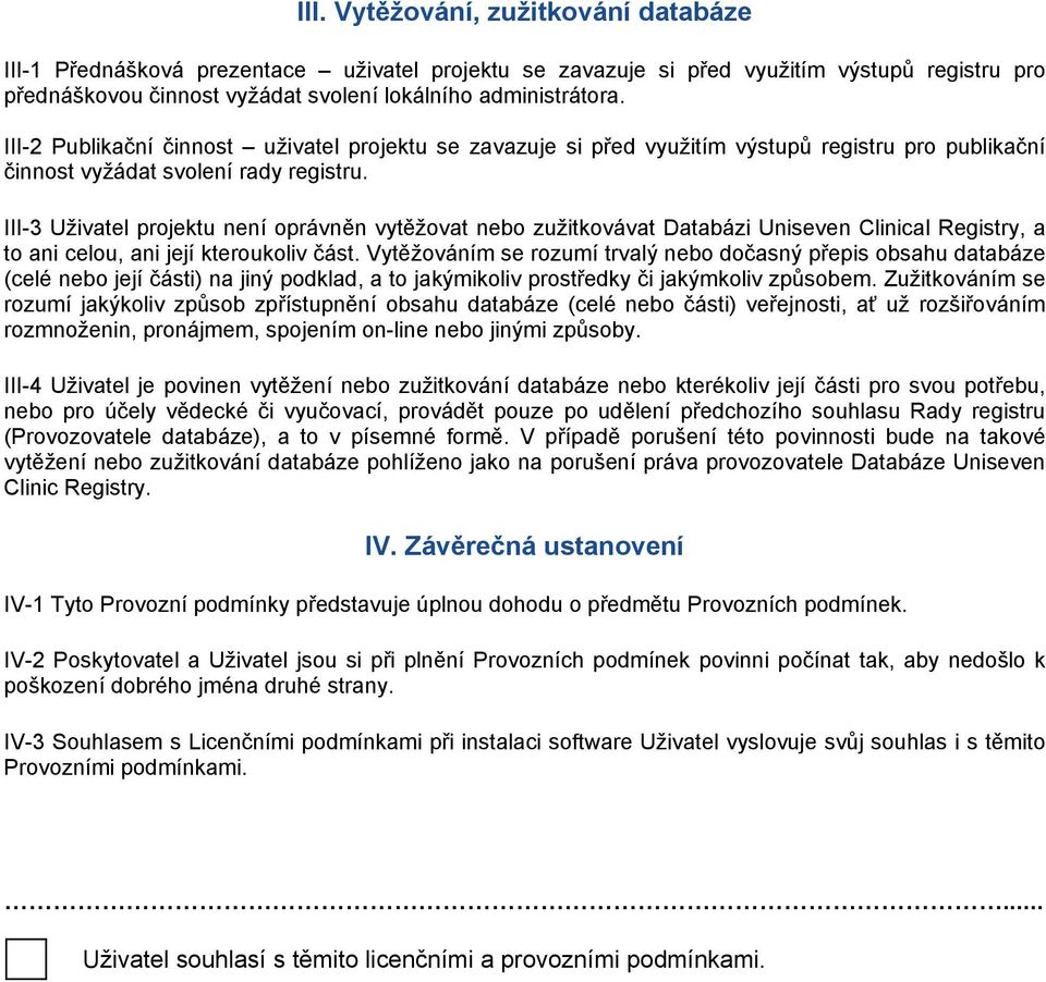 III-3 Uživatel projektu není oprávněn vytěžovat nebo zužitkovávat Databázi Uniseven Clinical Registry, a to ani celou, ani její kteroukoliv část.