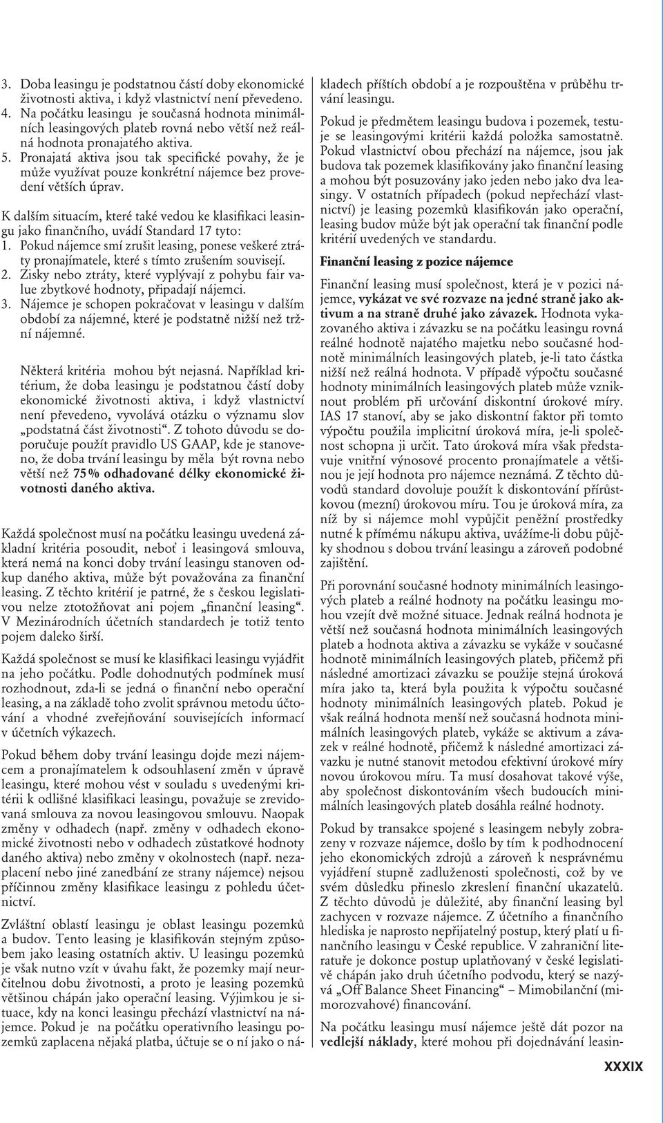 Pronajatá aktiva jsou tak specifické povahy, že je může využívat pouze konkrétní nájemce bez provedení větších úprav.