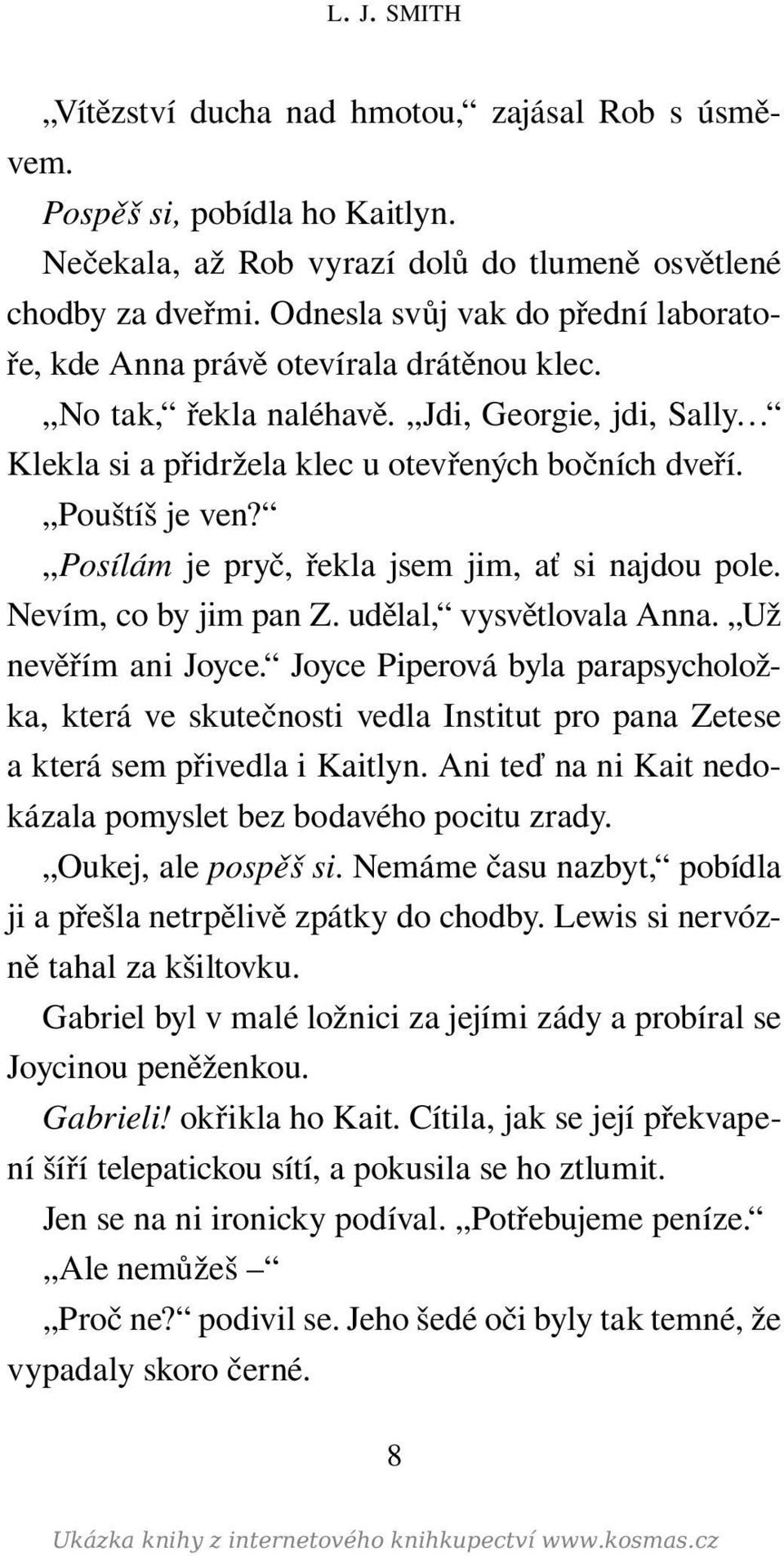 Posílám je pryč, řekla jsem jim, ať si najdou pole. Nevím, co by jim pan Z. udělal, vysvětlovala Anna. Už ne věřím ani Joyce.