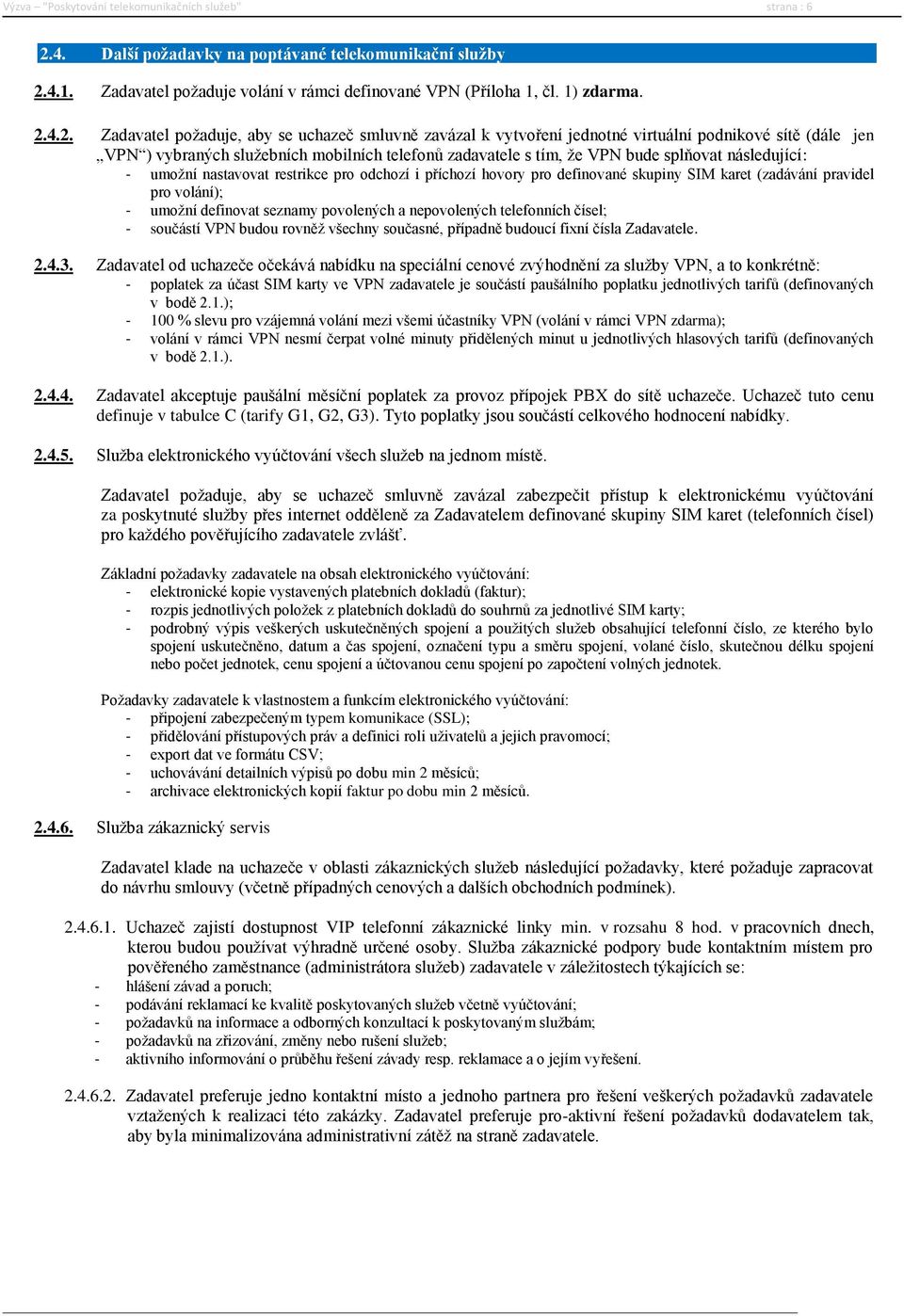 4.1. Zadavatel požaduje volání v rámci definované VPN (Příloha 1, čl. 1) zdarma. 2.