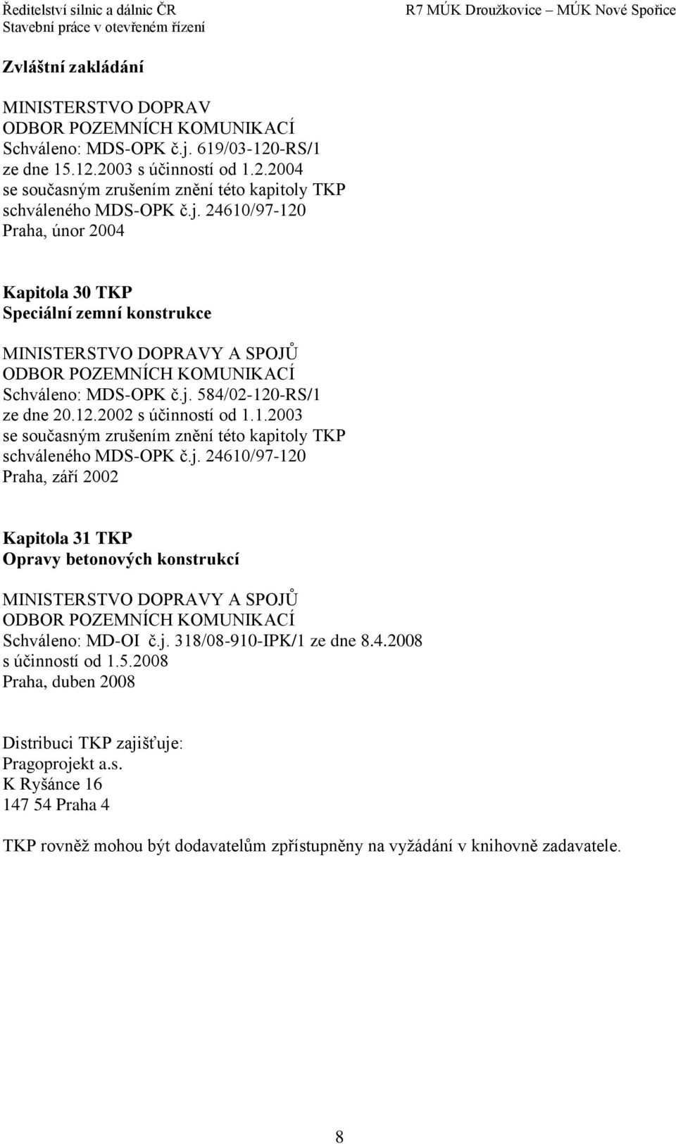 j. 318/08-910-IPK/1 ze dne 8.4.2008 s účinností od 1.5.2008 Praha, duben 2008 Distribuci TKP zajišťuje: Pragoprojekt a.s. K Ryšánce 16 147 54 Praha 4 TKP rovněž mohou být dodavatelům zpřístupněny na vyžádání v knihovně zadavatele.