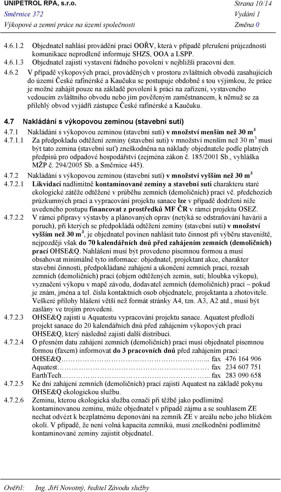 základě povolení k práci na zařízení, vystaveného vedoucím zvláštního obvodu nebo jím pověřeným zaměstnancem, k němuž se za přilehlý obvod vyjádří zástupce České rafinérské a Kaučuku. 4.