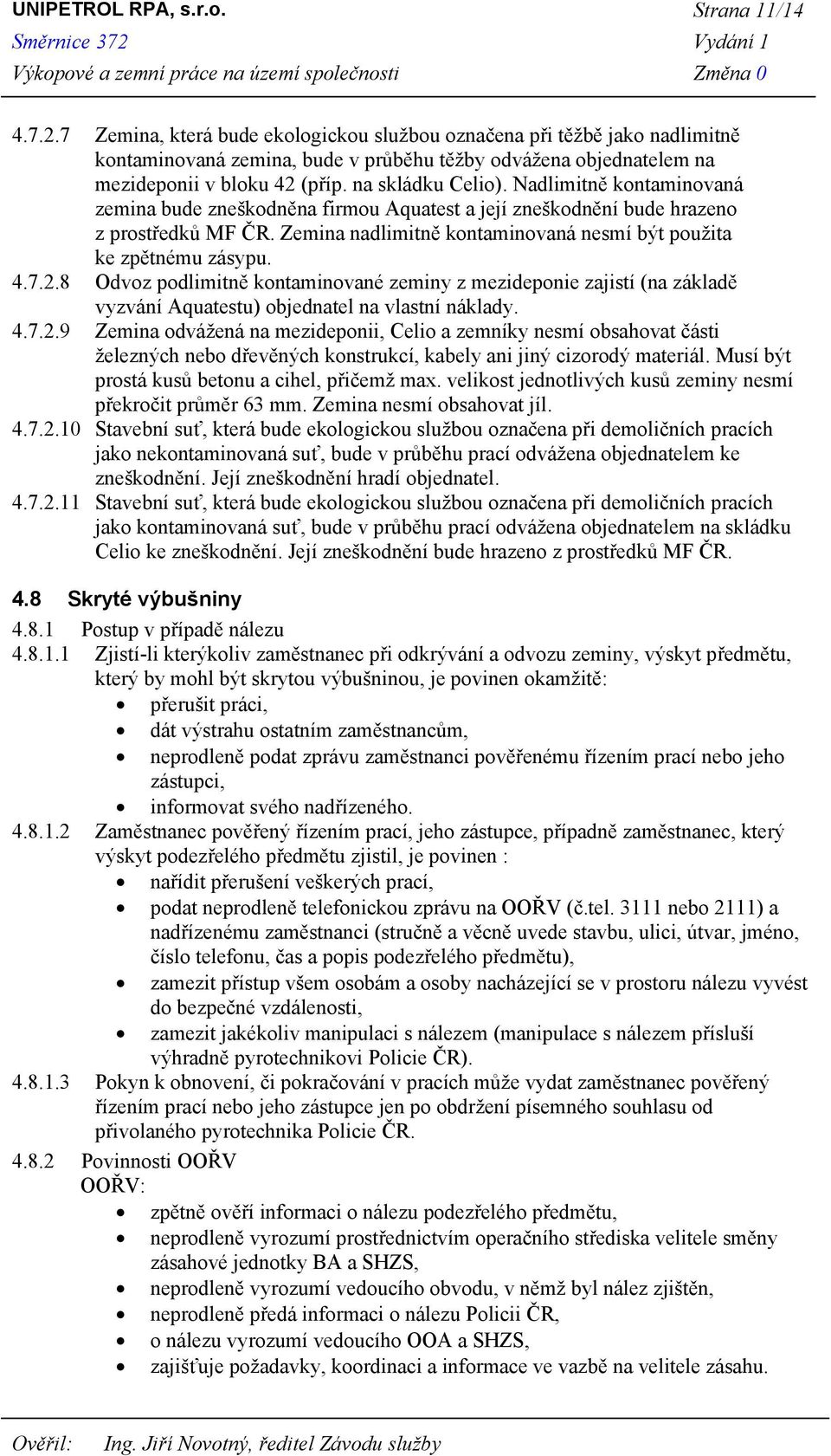 Nadlimitně kontaminovaná zemina bude zneškodněna firmou Aquatest a její zneškodnění bude hrazeno z prostředků MF ČR. Zemina nadlimitně kontaminovaná nesmí být použita ke zpětnému zásypu. 4.7.2.