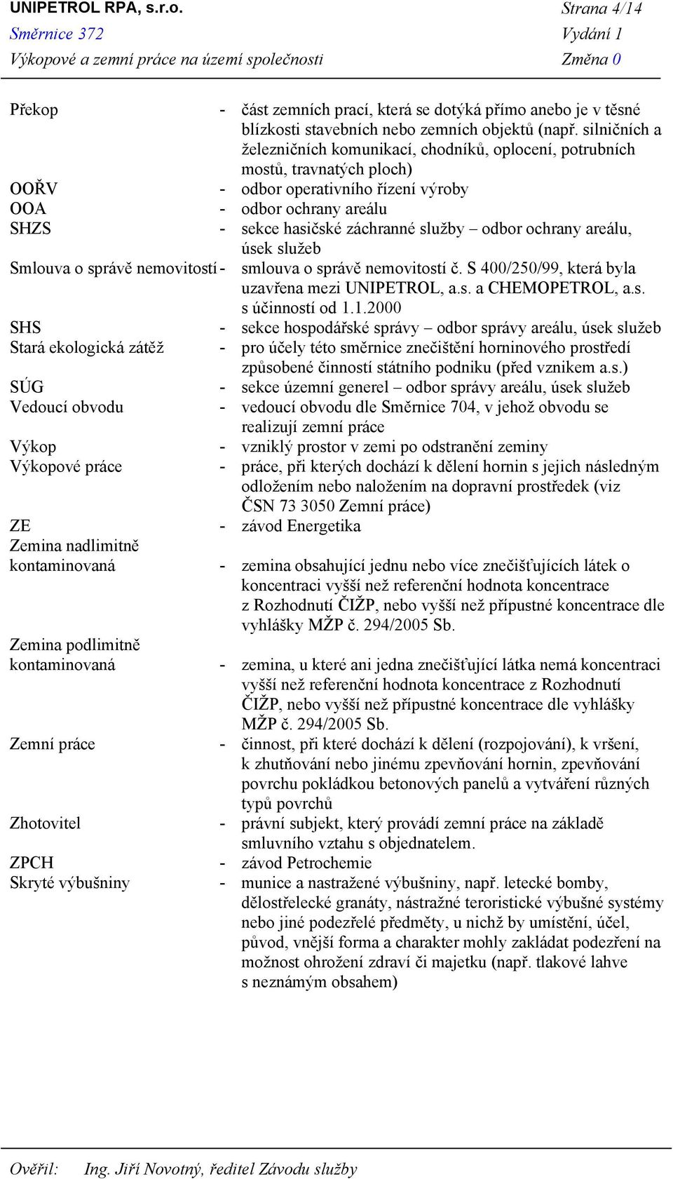 areálu, úsek služeb Smlouva o správě nemovitostí - smlouva o správě nemovitostí č. S 400/250/99, která byla uzavřena mezi UNIPETROL, a.s. a CHEMOPETROL, a.s. s účinností od 1.