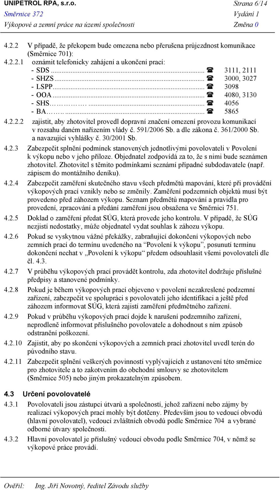 591/2006 Sb. a dle zákona č. 361/2000 Sb. a navazující vyhlášky č. 30/2001 Sb. 4.2.3 Zabezpečit splnění podmínek stanovených jednotlivými povolovateli v Povolení k výkopu nebo v jeho příloze.