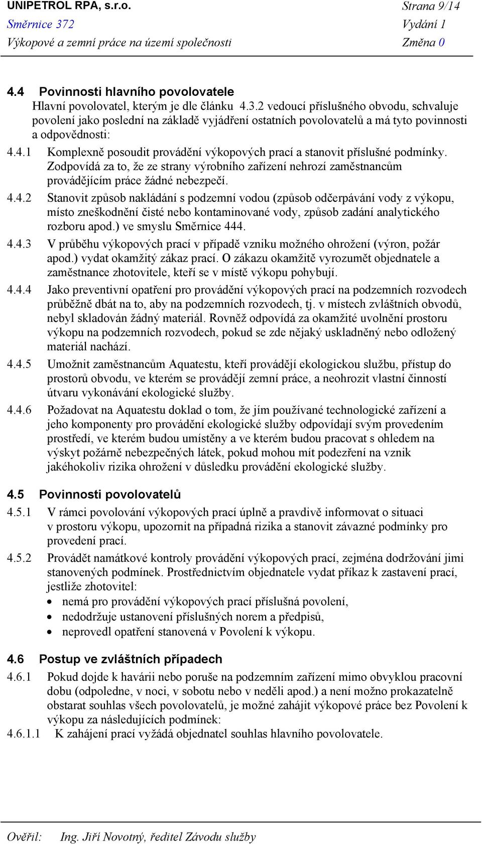 4.1 Komplexně posoudit provádění výkopových prací a stanovit příslušné podmínky. Zodpovídá za to, že ze strany výrobního zařízení nehrozí zaměstnancům provádějícím práce žádné nebezpečí. 4.4.2 Stanovit způsob nakládání s podzemní vodou (způsob odčerpávání vody z výkopu, místo zneškodnění čisté nebo kontaminované vody, způsob zadání analytického rozboru apod.
