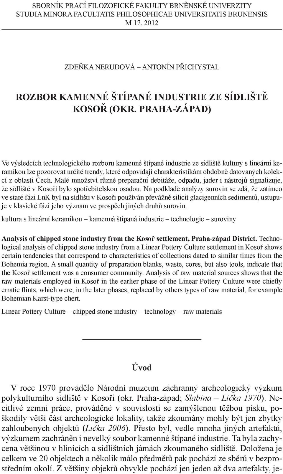 PRAHA-ZÁPAD) Ve výsledcích technologického rozboru kamenné štípané industrie ze sídliště kultury s lineární keramikou lze pozorovat určité trendy, které odpovídají charakteristikám obdobně datovaných