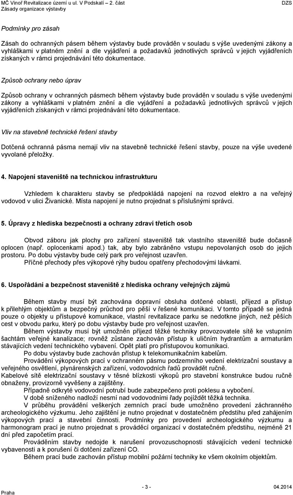 Způsob ochrany nebo úprav Způsob ochrany v ochranných pásmech během výstavby bude prováděn v souladu s výše uvedenými zákony a vyhláškami v platném znění a dle vyjádření a požadavků jednotlivých